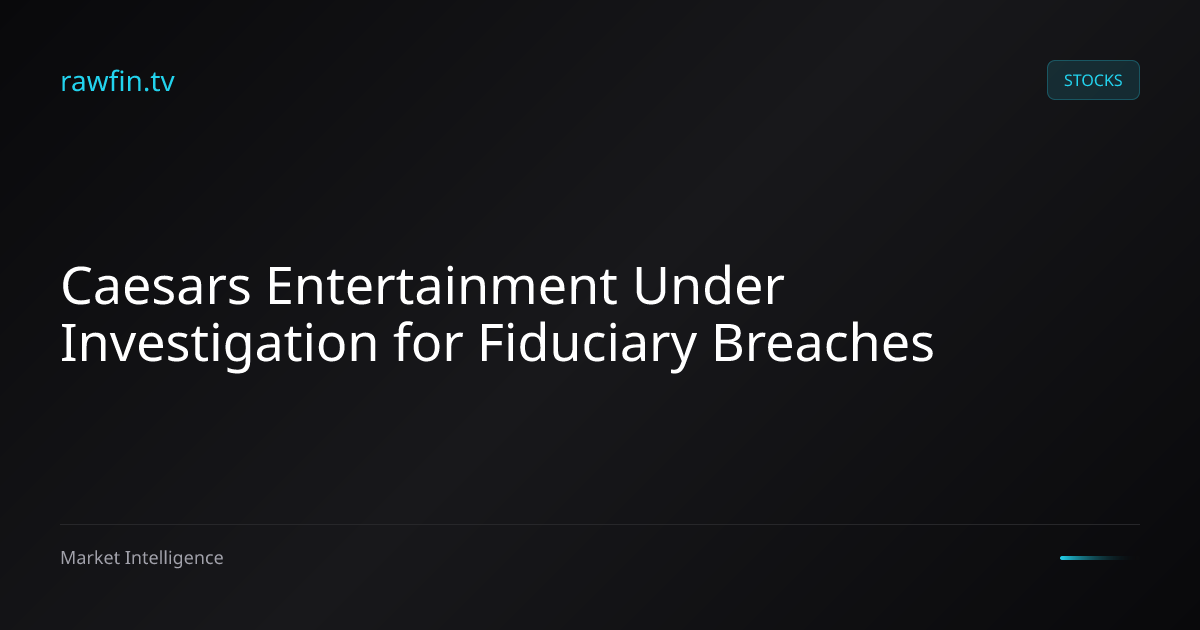 Caesars Entertainment Under Investigation for Fiduciary Breaches
