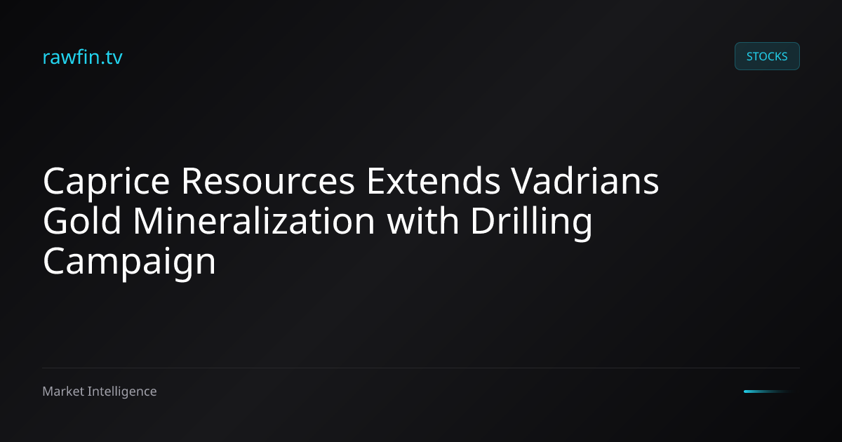 Caprice Resources Extends Vadrians Gold Mineralization with Drilling Campaign