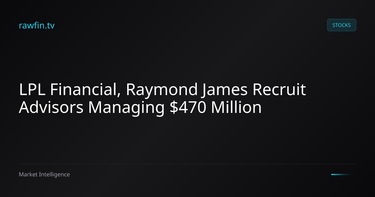 LPL Financial, Raymond James Recruit Advisors Managing $470 Million