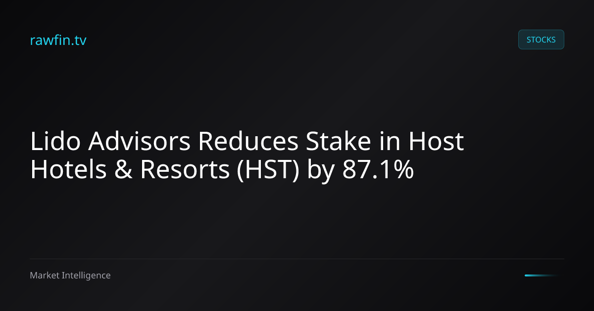 Lido Advisors Reduces Stake in Host Hotels & Resorts (HST) by 87.1%