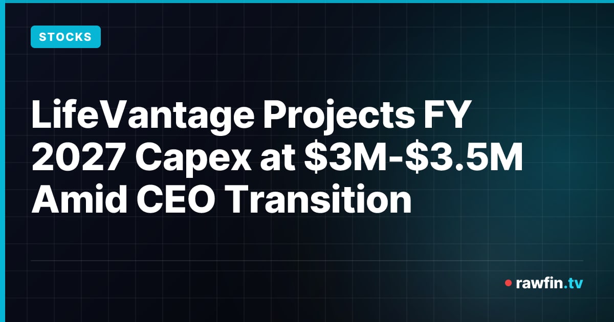 LifeVantage Projects FY 2027 Capex at $3M-$3.5M Amid CEO Transition