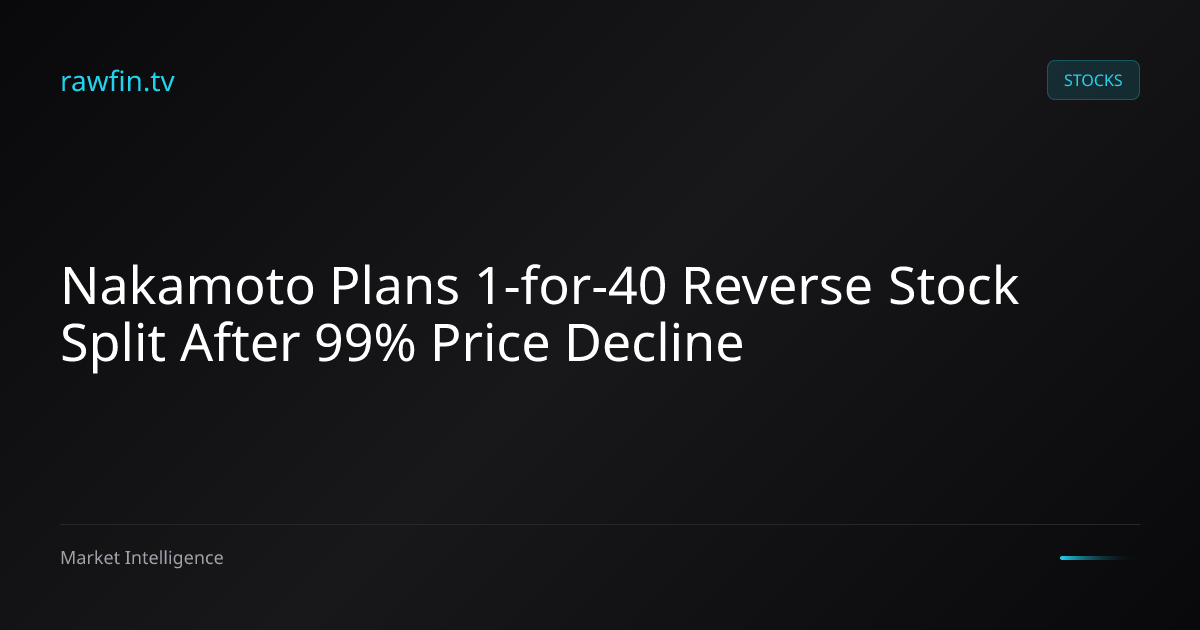 Nakamoto Plans 1-for-40 Reverse Stock Split After 99% Price Decline