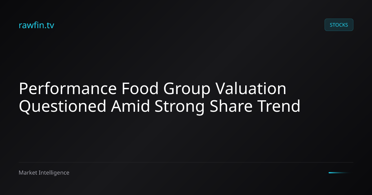 Performance Food Group Valuation Questioned Amid Strong Share Trend
