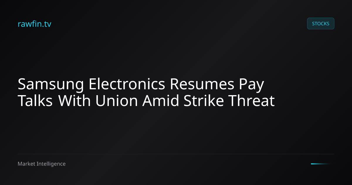 Samsung Electronics Resumes Pay Talks With Union Amid Strike Threat