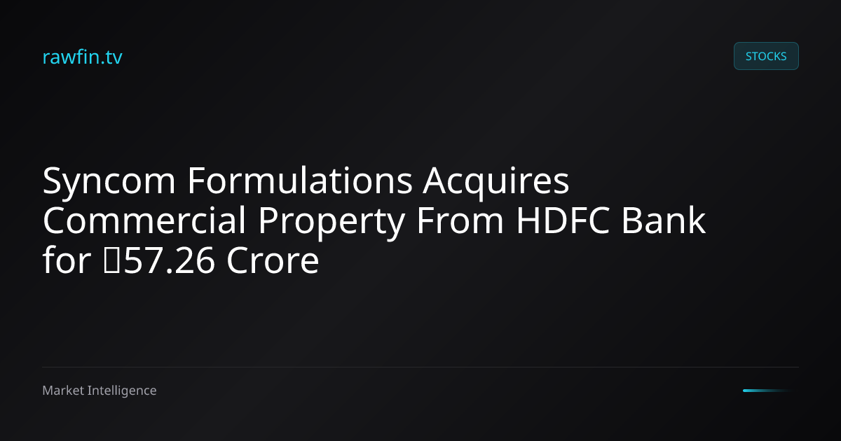 Syncom Formulations Acquires Commercial Property From HDFC Bank for ₹57.26 Crore