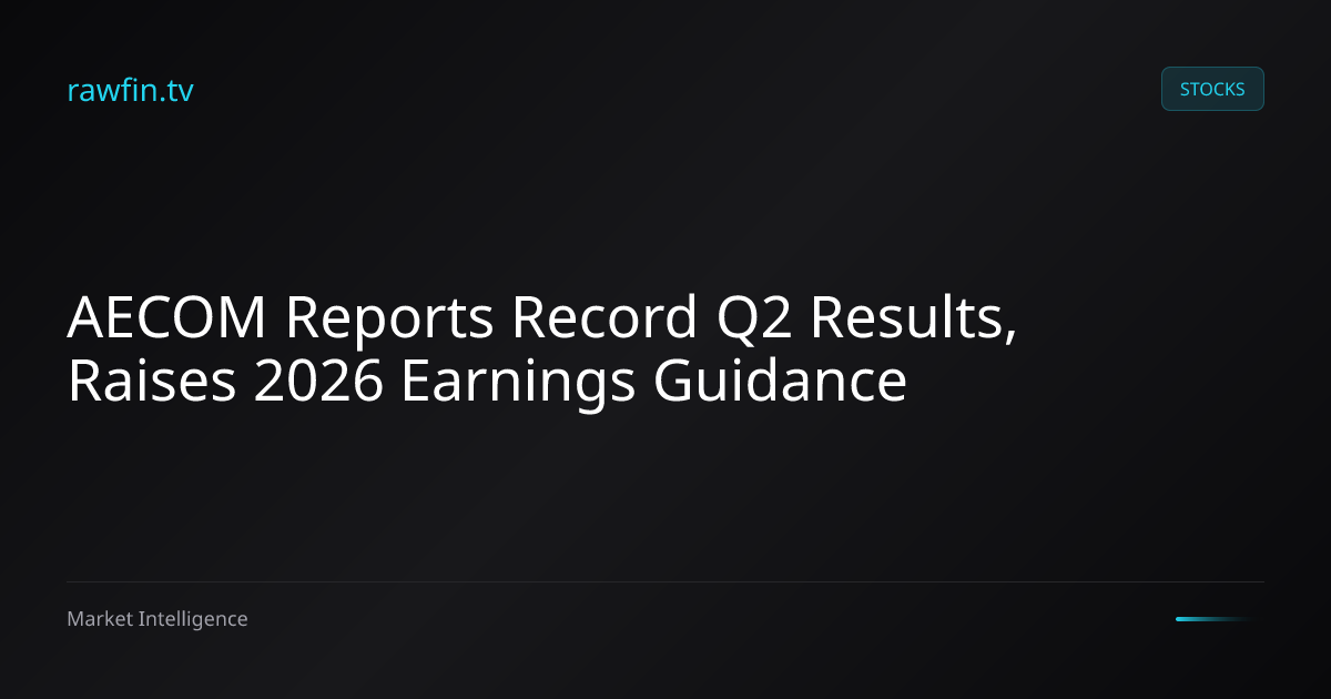 AECOM Reports Record Q2 Results, Raises 2026 Earnings Guidance