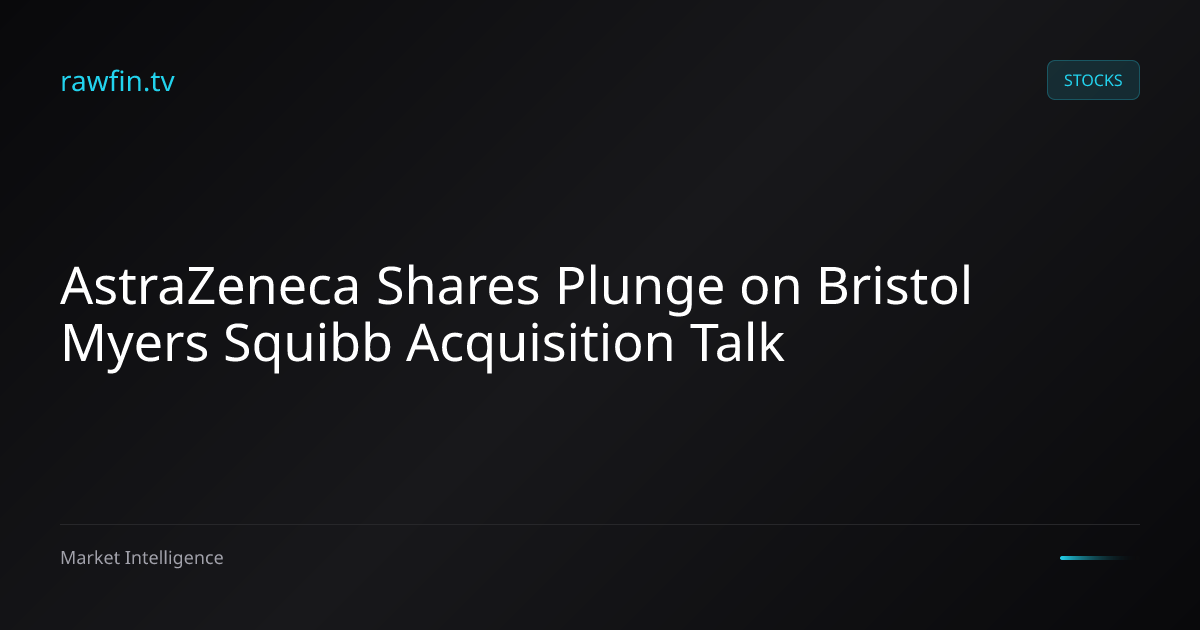 AstraZeneca Shares Plunge on Bristol Myers Squibb Acquisition Talk