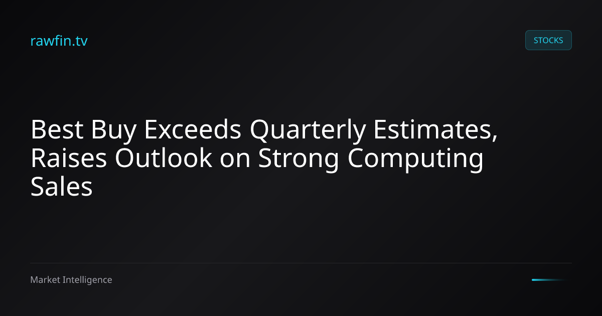 Best Buy Exceeds Quarterly Estimates, Raises Outlook on Strong Computing Sales