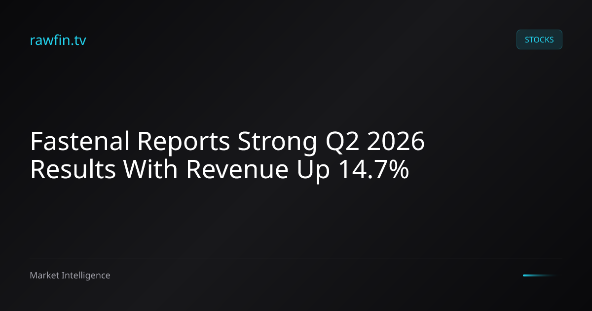 Fastenal Reports Strong Q2 2026 Results With Revenue Up 14.7%
