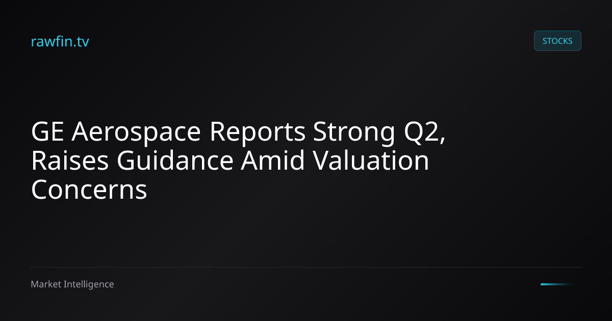 GE Aerospace Reports Strong Q2, Raises Guidance Amid Valuation Concerns