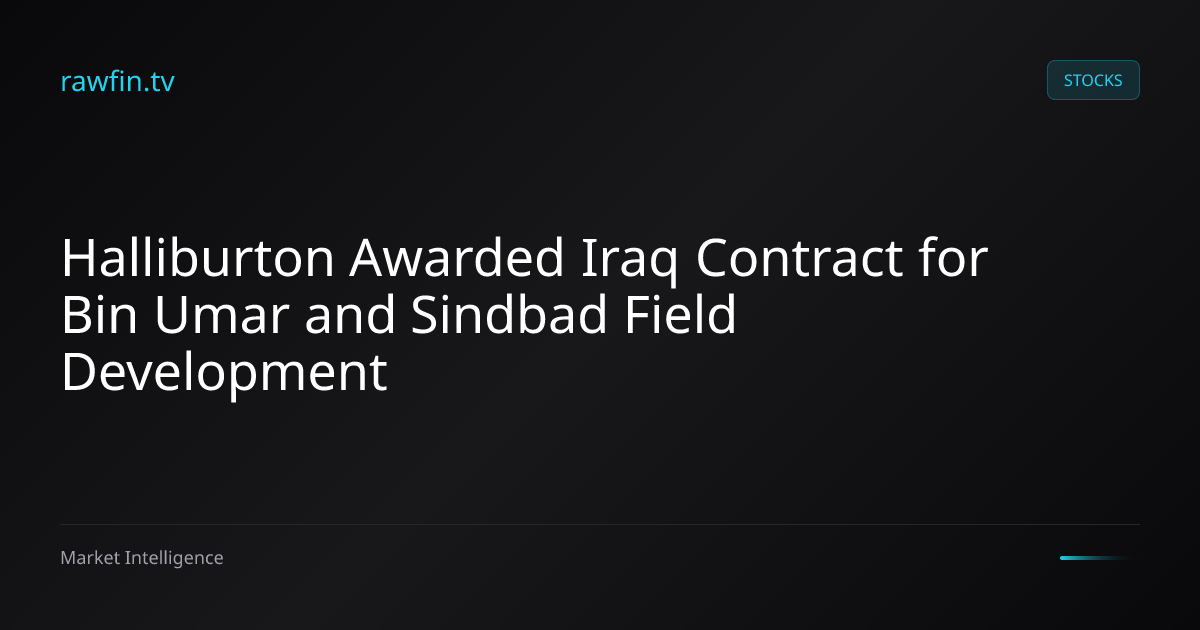 Halliburton Awarded Iraq Contract for Bin Umar and Sindbad Field Development