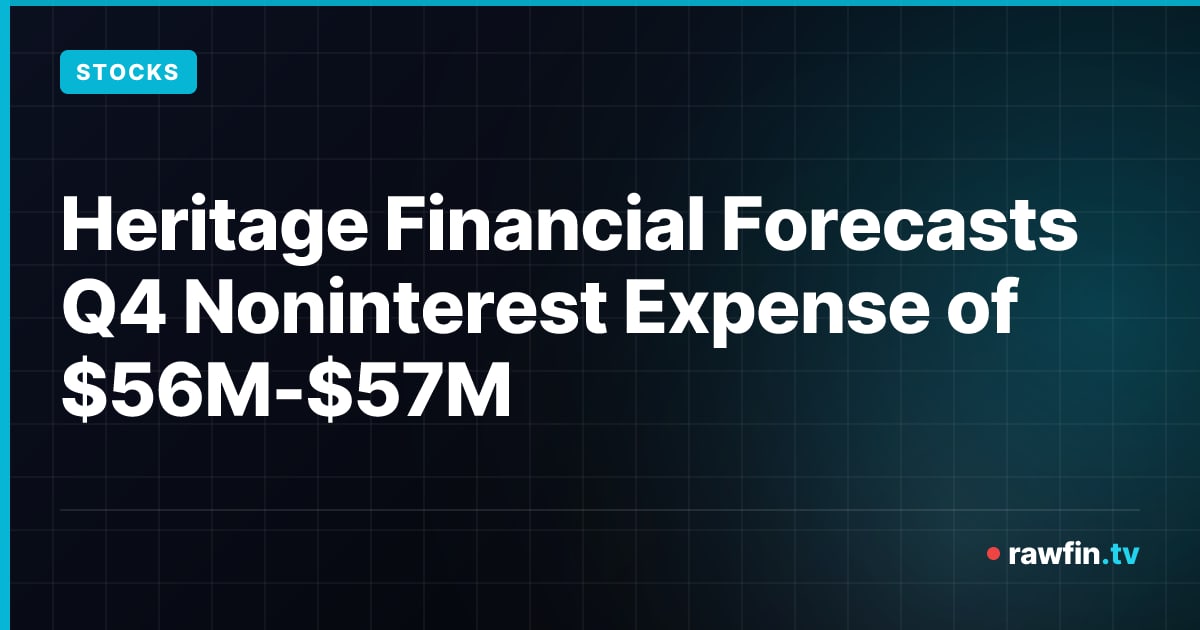 Heritage Financial Forecasts Q4 Noninterest Expense of $56M-$57M