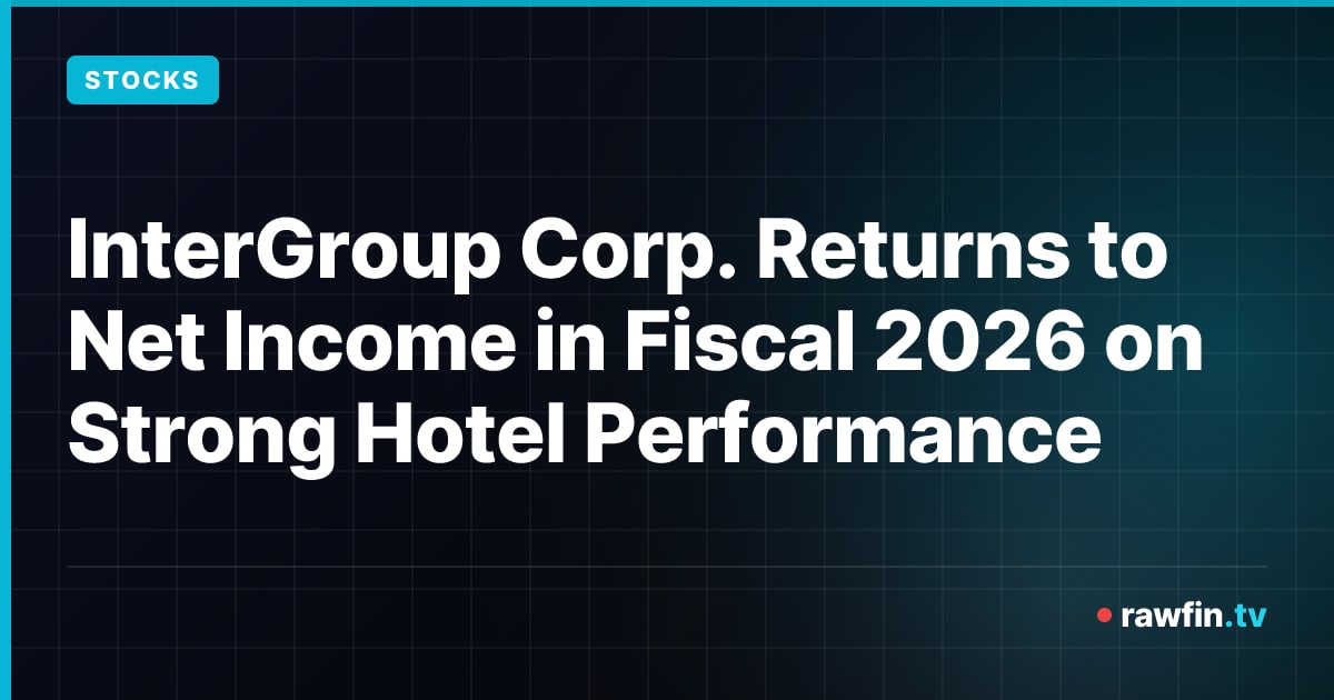 InterGroup Corp. Returns to Net Income in Fiscal 2026 on Strong Hotel Performance