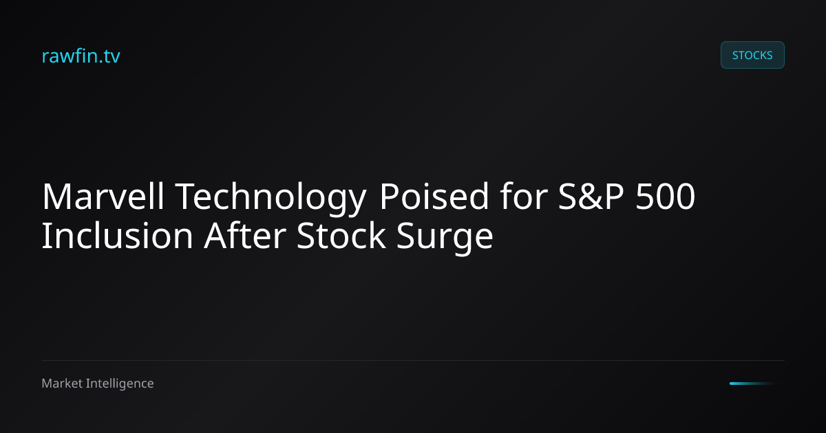 Marvell Technology Poised for S&P 500 Inclusion After Stock Surge
