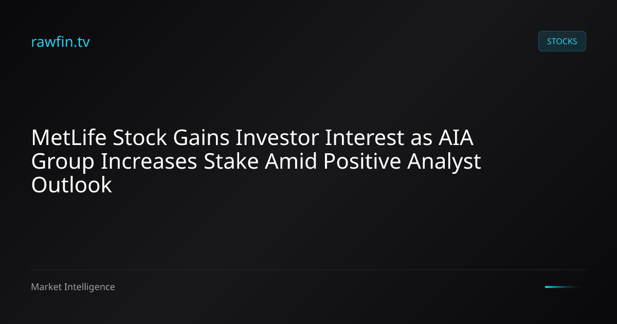 MetLife Stock Gains Investor Interest as AIA Group Increases Stake Amid Positive Analyst Outlook