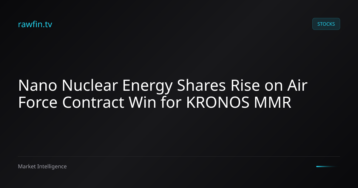 Nano Nuclear Energy Shares Rise on Air Force Contract Win for KRONOS MMR