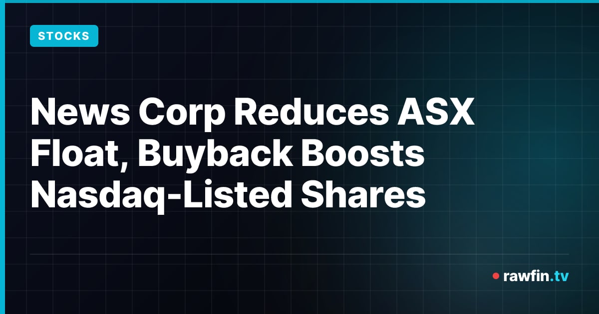 News Corp Reduces ASX Float, Buyback Boosts Nasdaq-Listed Shares