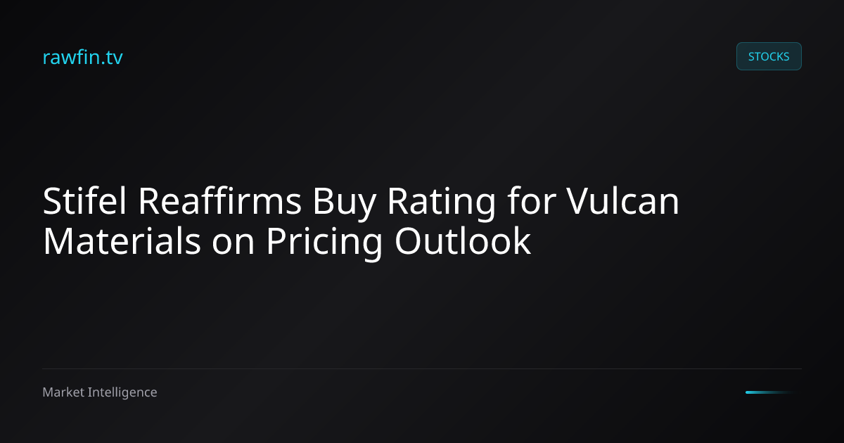 Stifel Reaffirms Buy Rating for Vulcan Materials on Pricing Outlook