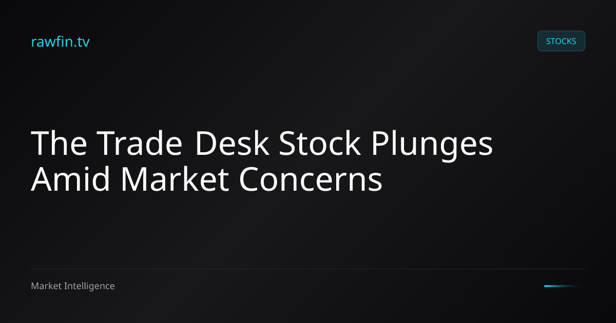 The Trade Desk Stock Plunges Amid Market Concerns