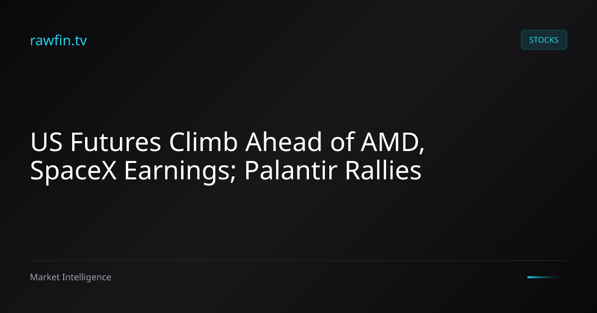 US Futures Climb Ahead of AMD, SpaceX Earnings; Palantir Rallies