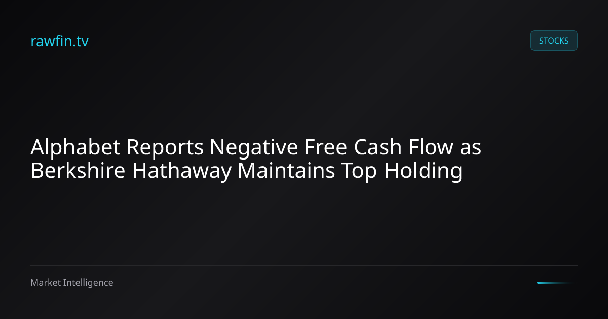 Alphabet Reports Negative Free Cash Flow as Berkshire Hathaway Maintains Top Holding