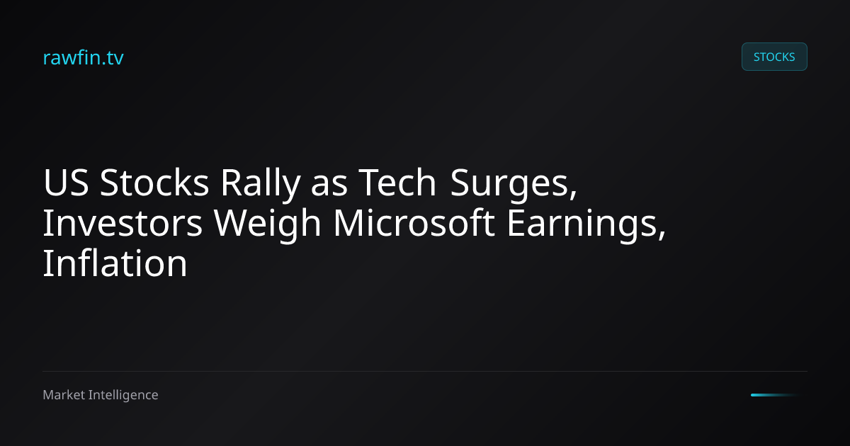 US Stocks Rally as Tech Surges, Investors Weigh Microsoft Earnings, Inflation