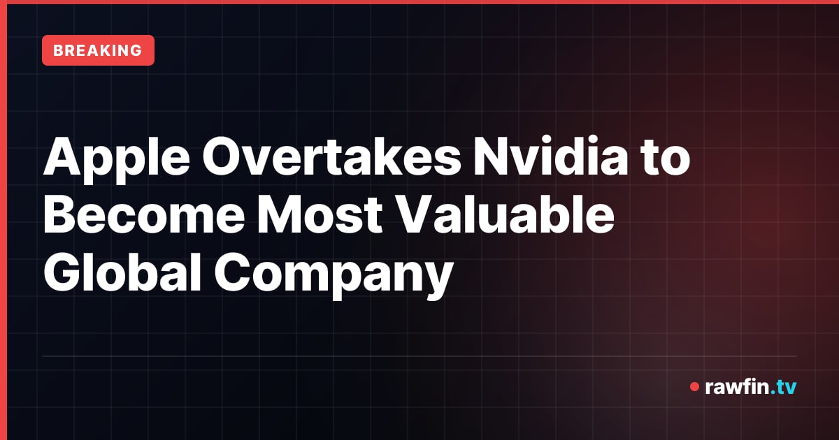 Apple Overtakes Nvidia to Become Most Valuable Global Company