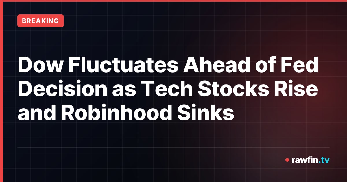 Dow Fluctuates Ahead of Fed Decision as Tech Stocks Rise and Robinhood Sinks