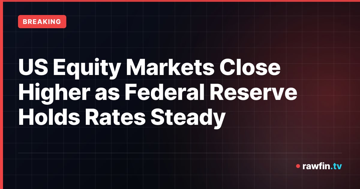 US Equity Markets Close Higher as Federal Reserve Holds Rates Steady