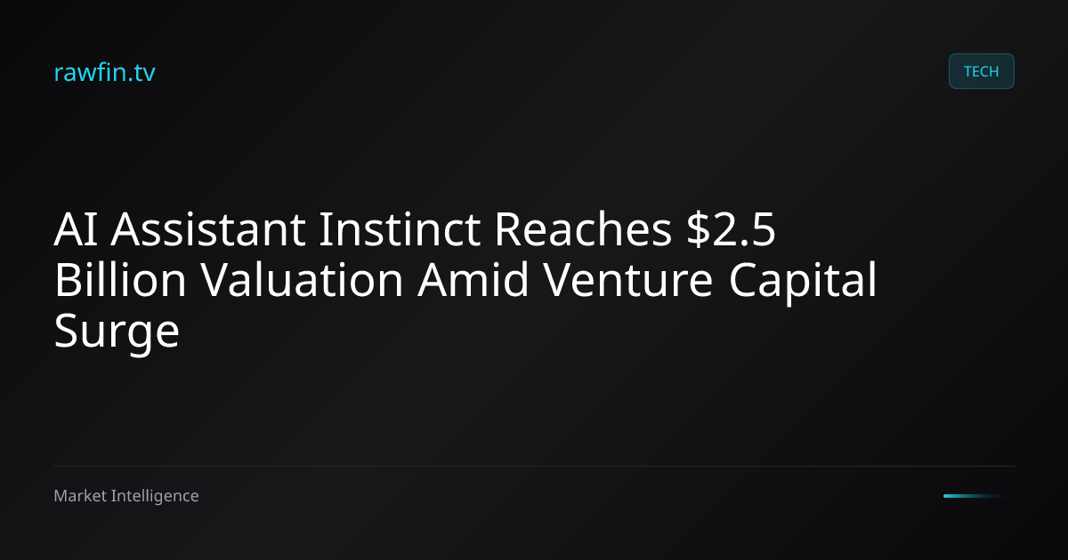 AI Assistant Instinct Reaches $2.5 Billion Valuation Amid Venture Capital Surge