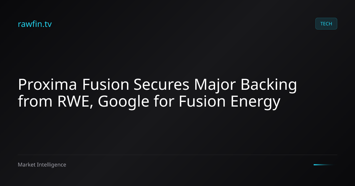 Proxima Fusion Secures Major Backing from RWE, Google for Fusion Energy