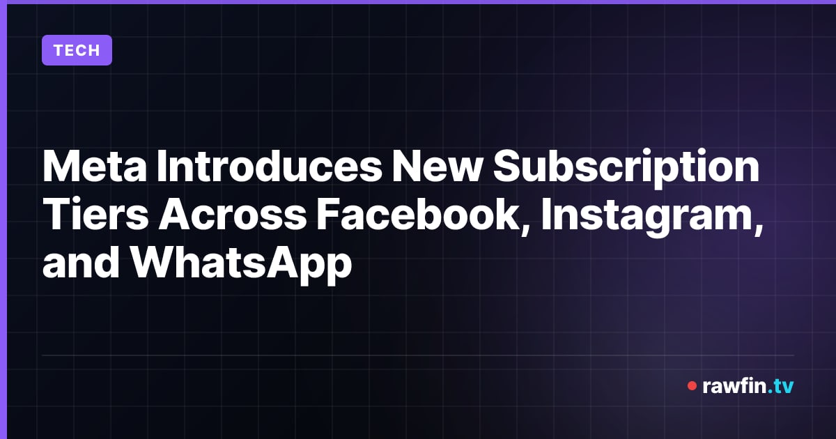 Meta Introduces New Subscription Tiers Across Facebook, Instagram, and WhatsApp