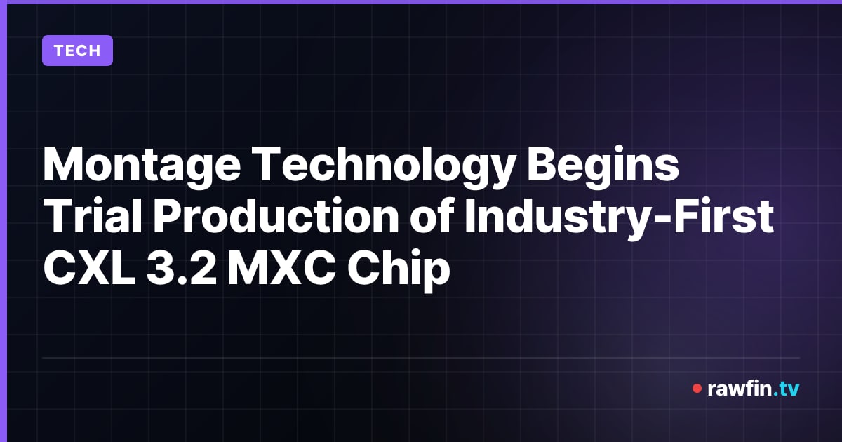Montage Technology Begins Trial Production of Industry-First CXL 3.2 MXC Chip