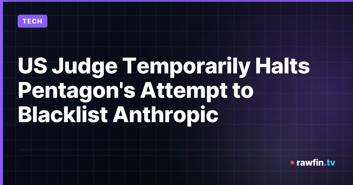 US Judge Temporarily Halts Pentagon's Attempt to Blacklist Anthropic