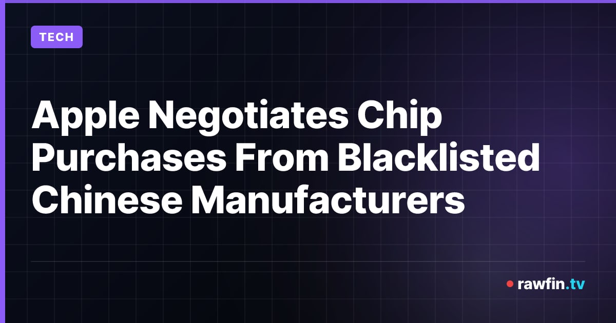 Apple Negotiates Chip Purchases From Blacklisted Chinese Manufacturers