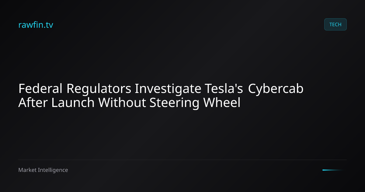 Federal Regulators Investigate Tesla's Cybercab After Launch Without Steering Wheel