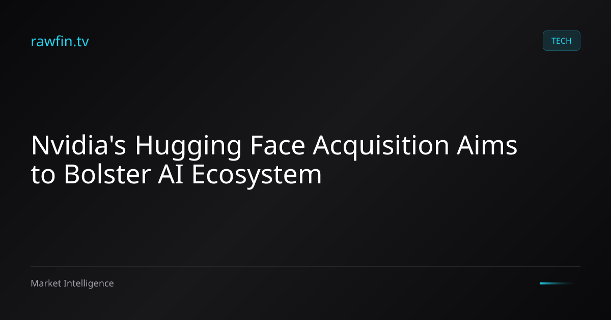 Nvidia's Hugging Face Acquisition Aims to Bolster AI Ecosystem