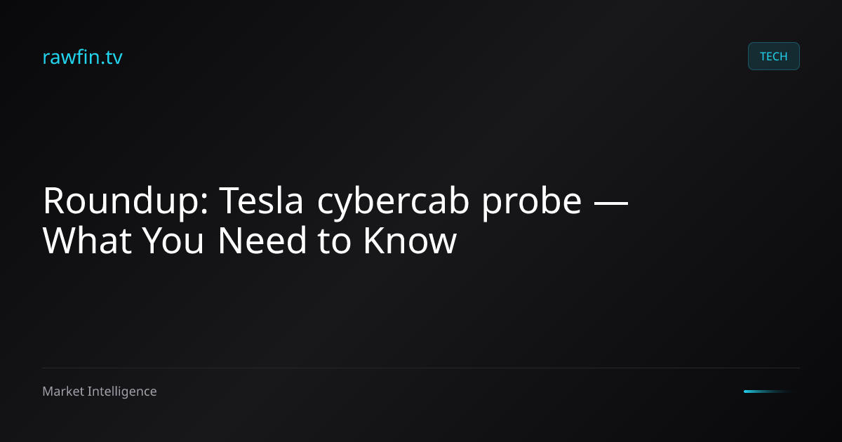Roundup: Tesla cybercab probe — What You Need to Know