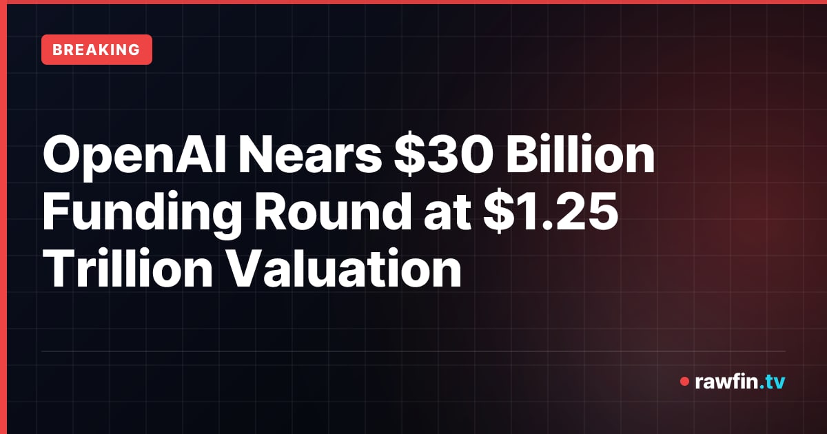 OpenAI Nears $30 Billion Funding Round at $1.25 Trillion Valuation